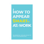 How To Appear Smart At Work